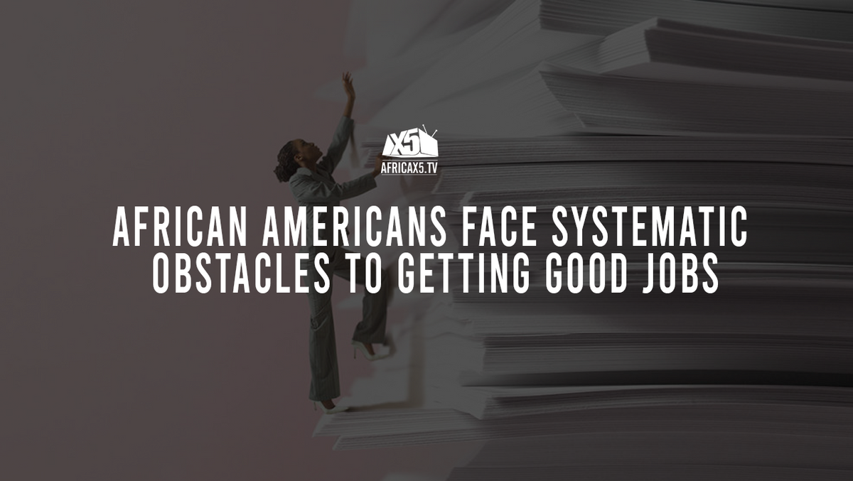 African Americans Face Systematic Obstacles to Getting Good Jobs